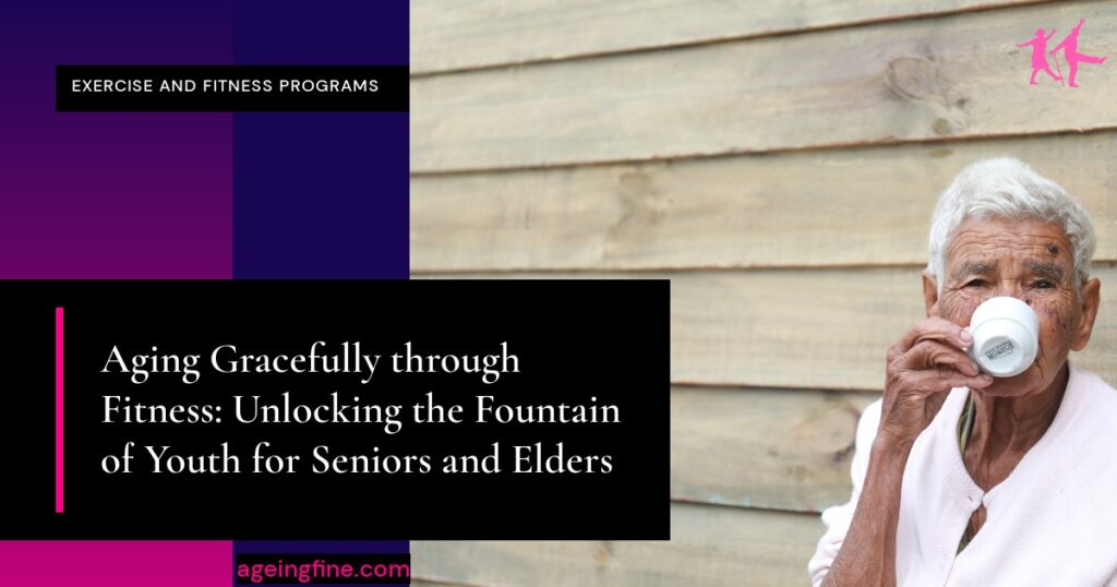 Aging Gracefully through Fitness: Unlocking the Fountain of Youth for ...