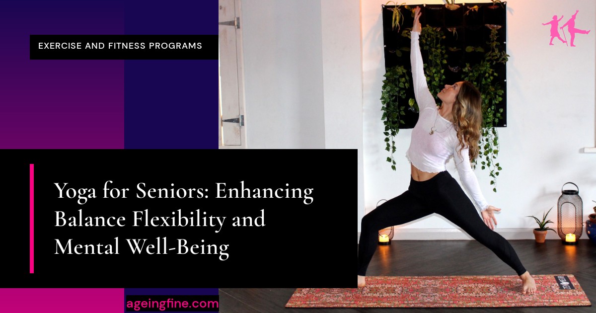 Yoga for Seniors: Enhancing Balance Flexibility and Mental Well-Being