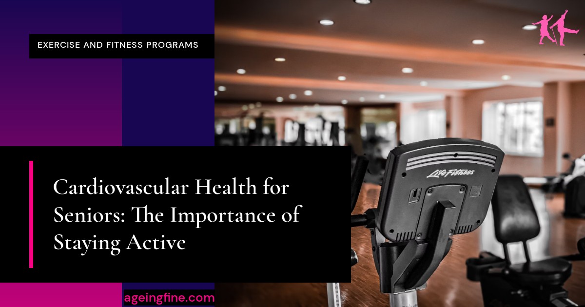 Cardiovascular Health for Seniors: The Importance of Staying Active