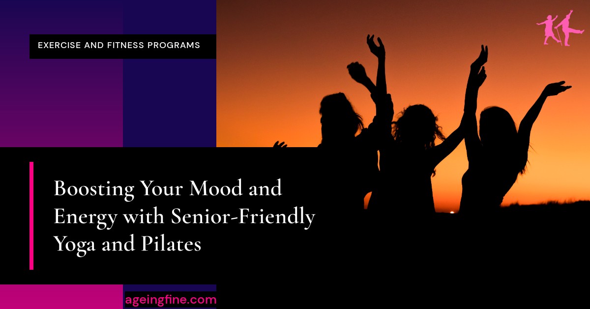 Boosting Your Mood and Energy with Senior-Friendly Yoga and Pilates