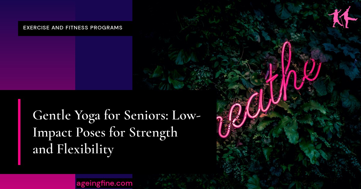 Gentle Yoga for Seniors: Low-Impact Poses for Strength and Flexibility